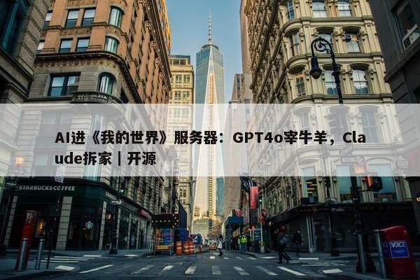 AI进《我的世界》服务器：GPT4o宰牛羊，Claude拆家｜开源