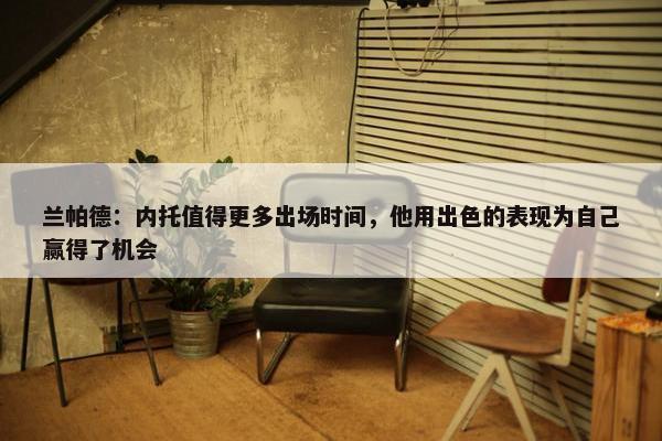 兰帕德：内托值得更多出场时间，他用出色的表现为自己赢得了机会