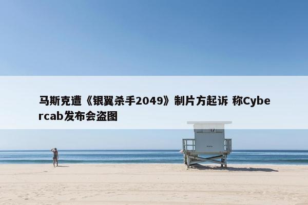 马斯克遭《银翼杀手2049》制片方起诉 称Cybercab发布会盗图