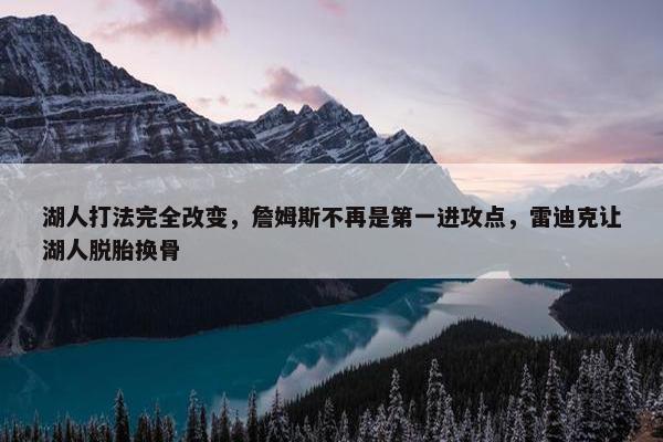 湖人打法完全改变，詹姆斯不再是第一进攻点，雷迪克让湖人脱胎换骨