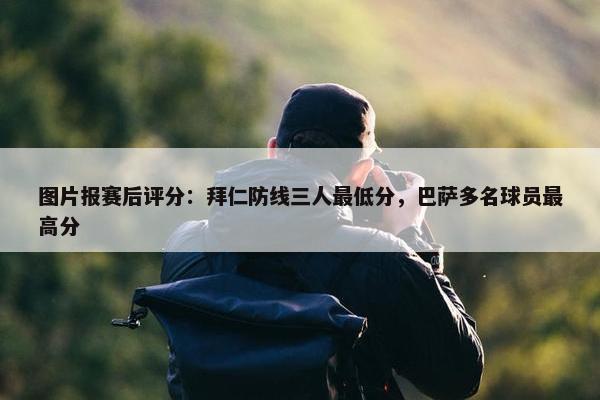 图片报赛后评分：拜仁防线三人最低分，巴萨多名球员最高分