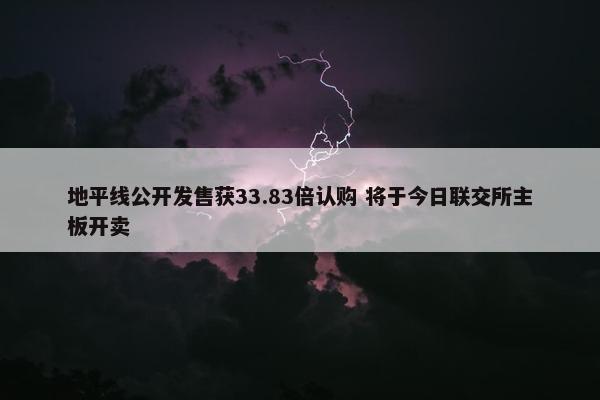 地平线公开发售获33.83倍认购 将于今日联交所主板开卖