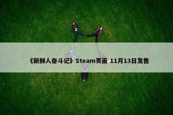 《新鲜人奋斗记》Steam页面 11月13日发售