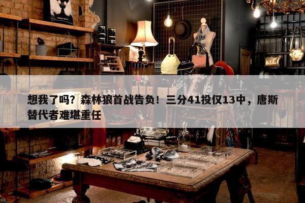 想我了吗？森林狼首战告负！三分41投仅13中，唐斯替代者难堪重任