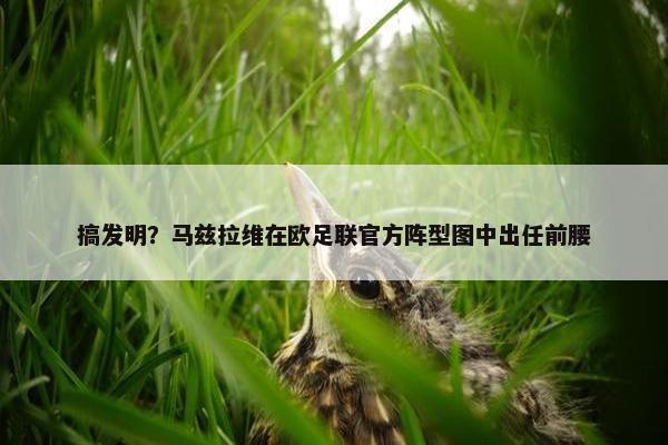 搞发明？马兹拉维在欧足联官方阵型图中出任前腰