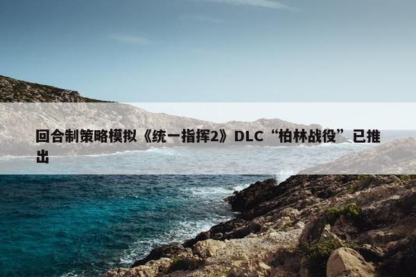 回合制策略模拟《统一指挥2》DLC“柏林战役”已推出