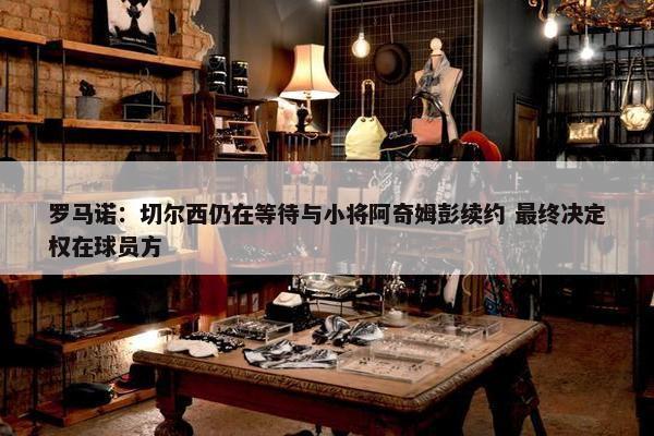 罗马诺：切尔西仍在等待与小将阿奇姆彭续约 最终决定权在球员方