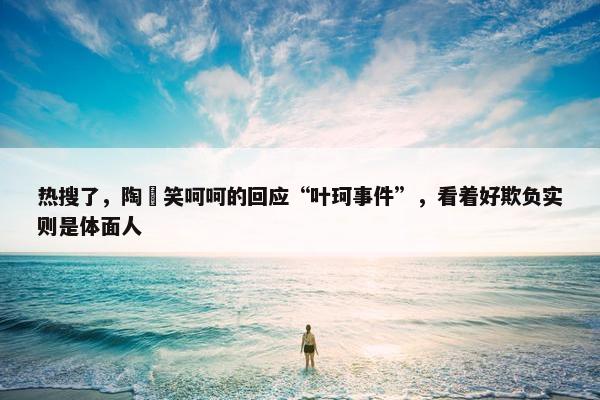 热搜了，陶喆笑呵呵的回应“叶珂事件”，看着好欺负实则是体面人