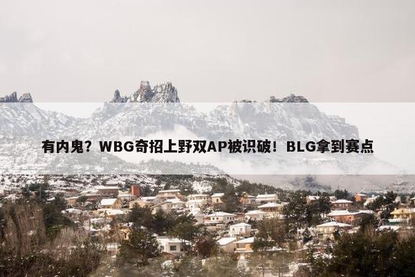 有内鬼？WBG奇招上野双AP被识破！BLG拿到赛点