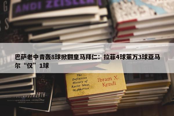 巴萨老中青轰8球掀翻皇马拜仁：拉菲4球莱万3球亚马尔“仅”1球