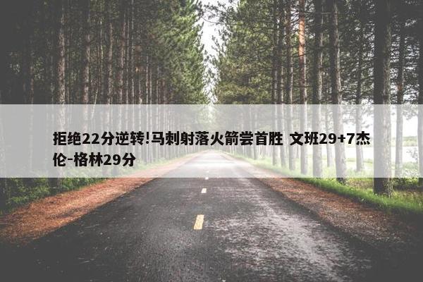 拒绝22分逆转!马刺射落火箭尝首胜 文班29+7杰伦-格林29分