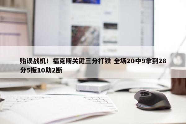 贻误战机！福克斯关键三分打铁 全场20中9拿到28分5板10助2断