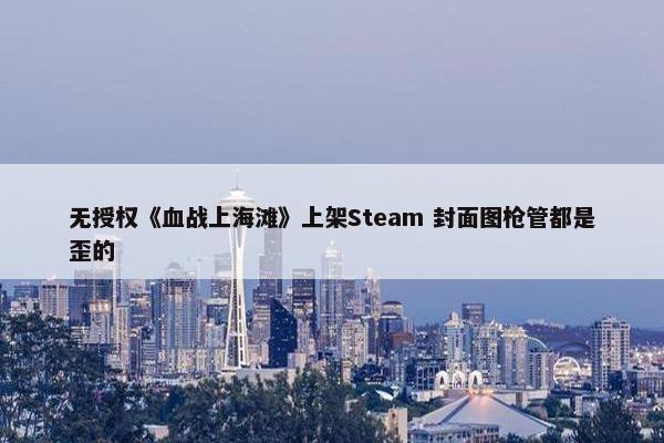 无授权《血战上海滩》上架Steam 封面图枪管都是歪的