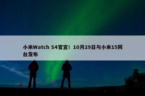 小米Watch S4官宣！10月29日与小米15同台发布