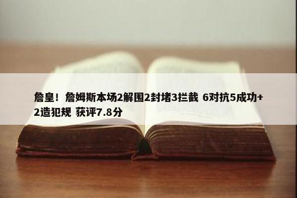 詹皇！詹姆斯本场2解围2封堵3拦截 6对抗5成功+2造犯规 获评7.8分