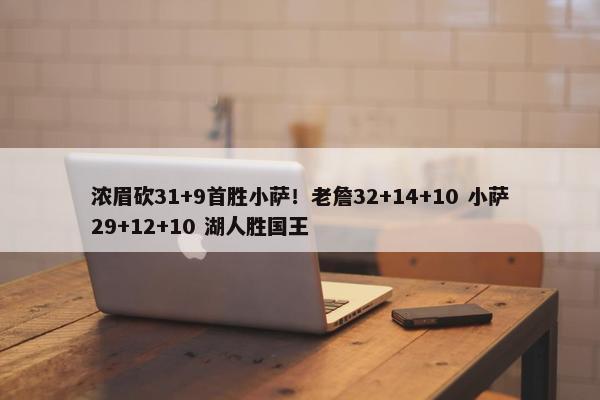 浓眉砍31+9首胜小萨！老詹32+14+10 小萨29+12+10 湖人胜国王