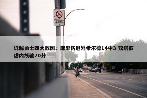 详解勇士四大败因：库里伤退外希尔德14中3 双塔被虐内线输20分