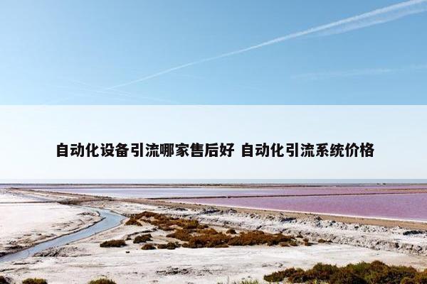 自动化设备引流哪家售后好 自动化引流系统价格