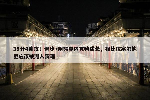 38分4助攻！退步+阻碍克内克特成长，相比拉塞尔他更应该被湖人清理