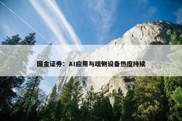 国金证券：AI应用与端侧设备热度持续