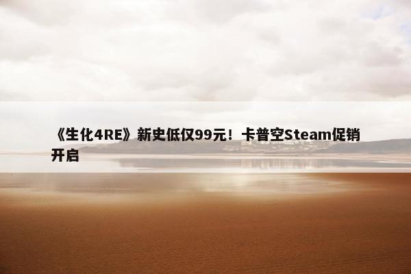 《生化4RE》新史低仅99元！卡普空Steam促销开启