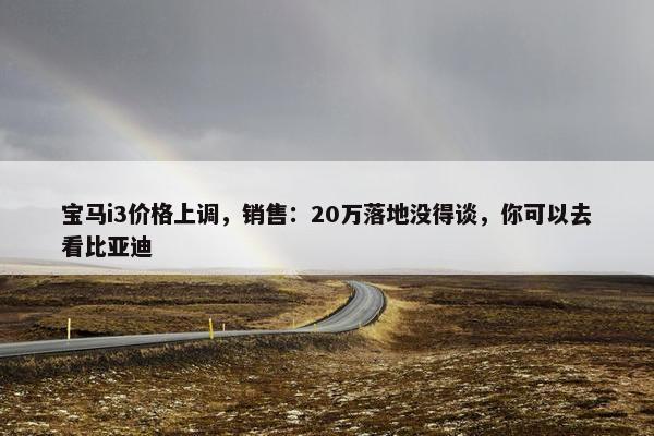 宝马i3价格上调，销售：20万落地没得谈，你可以去看比亚迪