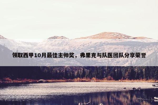 领取西甲10月最佳主帅奖，弗里克与队医团队分享荣誉