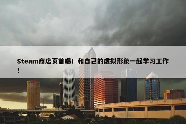 Steam商店页首曝！和自己的虚拟形象一起学习工作！