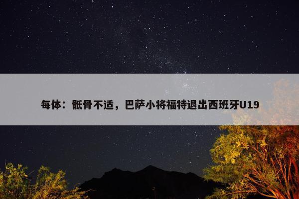 每体：骶骨不适，巴萨小将福特退出西班牙U19