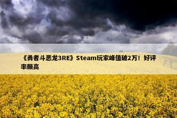 《勇者斗恶龙3RE》Steam玩家峰值破2万！好评率颇高