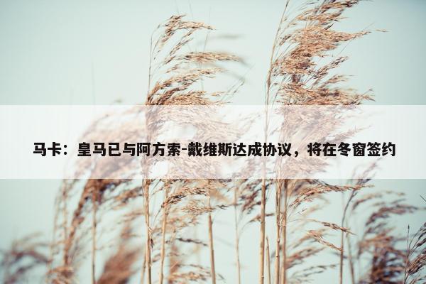 马卡：皇马已与阿方索-戴维斯达成协议，将在冬窗签约