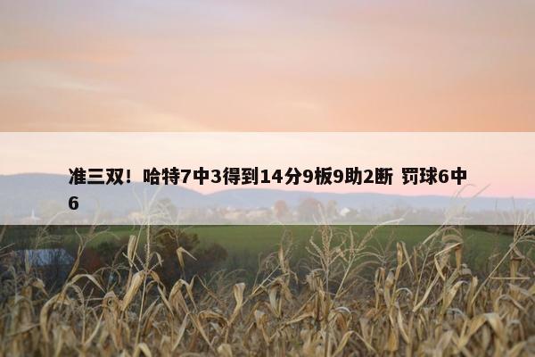 准三双！哈特7中3得到14分9板9助2断 罚球6中6