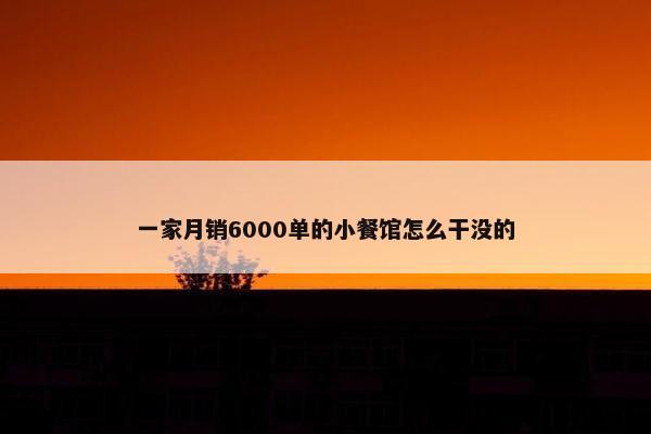 一家月销6000单的小餐馆怎么干没的