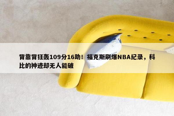 背靠背狂轰109分16助！福克斯刷爆NBA纪录，科比的神迹却无人能破