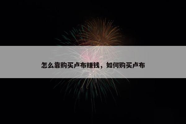 怎么靠购买卢布赚钱，如何购买卢布