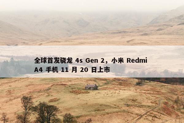 全球首发骁龙 4s Gen 2，小米 Redmi A4 手机 11 月 20 日上市