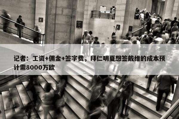 记者：工资+佣金+签字费，拜仁明夏想签戴维的成本预计需8000万欧