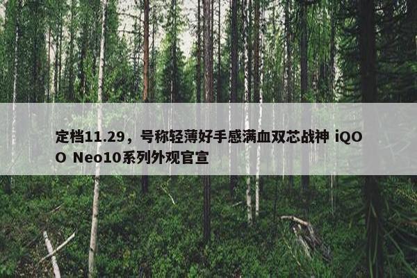 定档11.29，号称轻薄好手感满血双芯战神 iQOO Neo10系列外观官宣