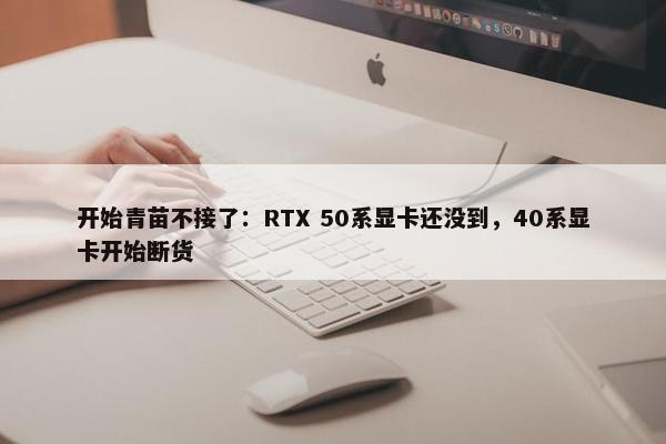 开始青苗不接了：RTX 50系显卡还没到，40系显卡开始断货