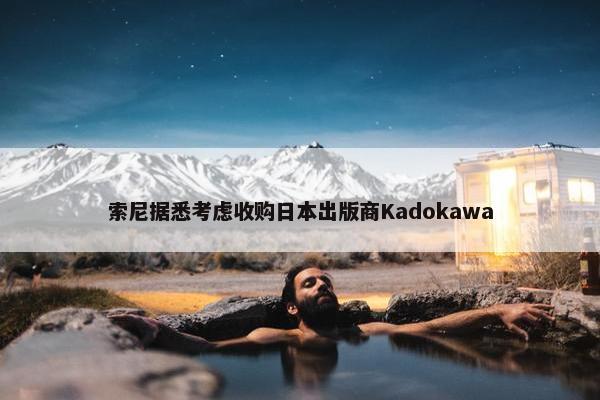 索尼据悉考虑收购日本出版商Kadokawa