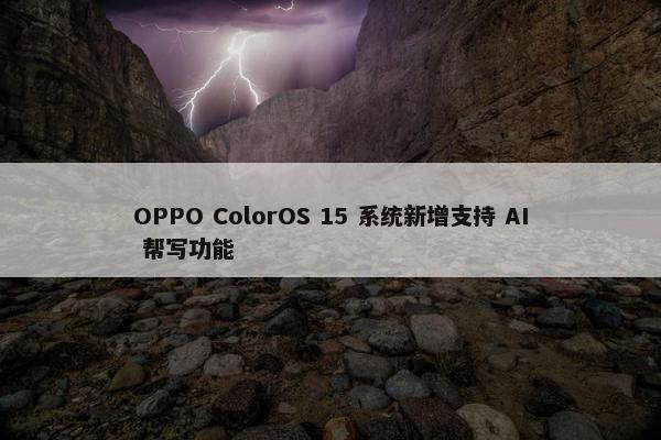 OPPO ColorOS 15 系统新增支持 AI 帮写功能