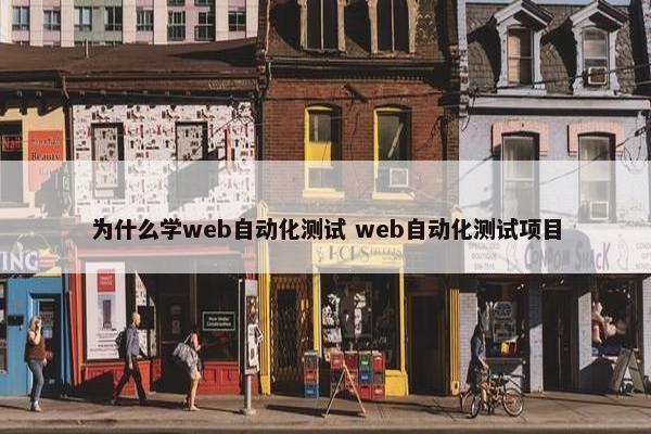 为什么学web自动化测试 web自动化测试项目