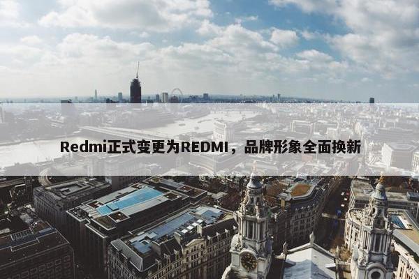 Redmi正式变更为REDMI，品牌形象全面换新