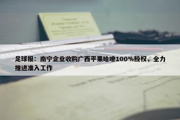 足球报：南宁企业收购广西平果哈嘹100%股权，全力推进准入工作