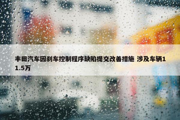 丰田汽车因刹车控制程序缺陷提交改善措施 涉及车辆11.5万