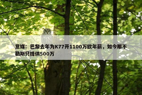 意媒：巴黎去年为K77开1100万欧年薪，如今那不勒斯只提供500万