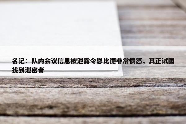 名记：队内会议信息被泄露令恩比德非常愤怒，其正试图找到泄密者