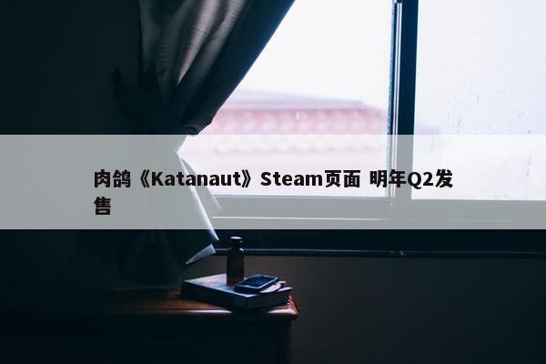 肉鸽《Katanaut》Steam页面 明年Q2发售