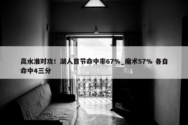 高水准对攻！湖人首节命中率67%_魔术57% 各自命中4三分