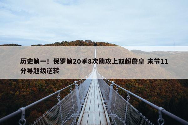 历史第一！保罗第20季8次助攻上双超詹皇 末节11分导超级逆转